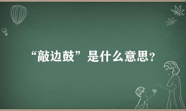 “敲边鼓”是什么意思？