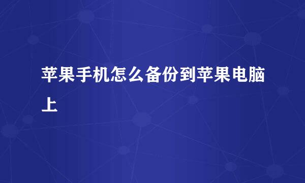 苹果手机怎么备份到苹果电脑上