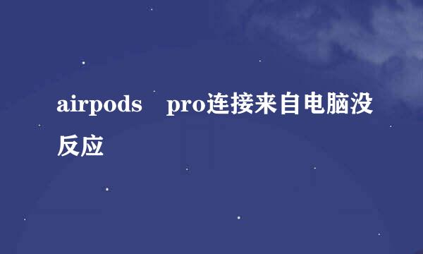 airpods pro连接来自电脑没反应