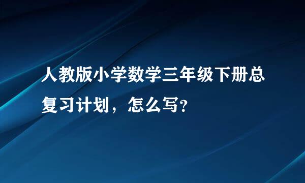 人教版小学数学三年级下册总复习计划，怎么写？