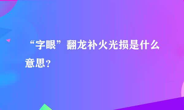 “字眼”翻龙补火光损是什么意思？