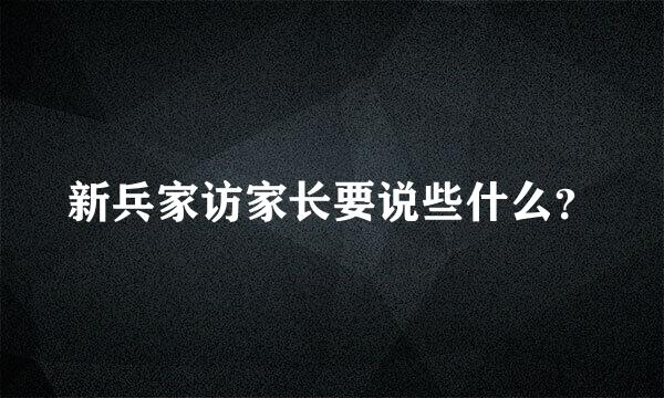 新兵家访家长要说些什么？