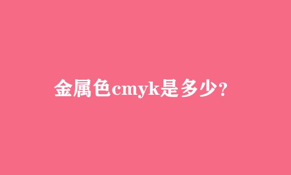 金属色cmyk是多少？