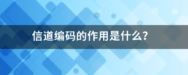 信道编码的作用是什么？