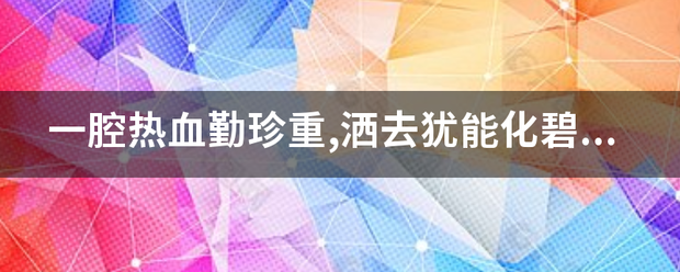 一腔热血勤珍重,洒去犹能化碧涛.的意思。