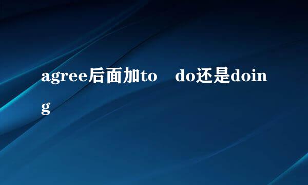 agree后面加to do还是doing