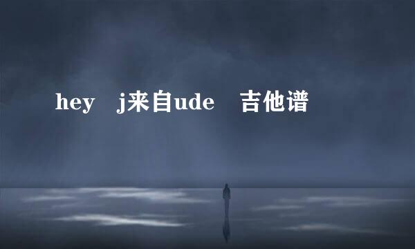 hey j来自ude 吉他谱