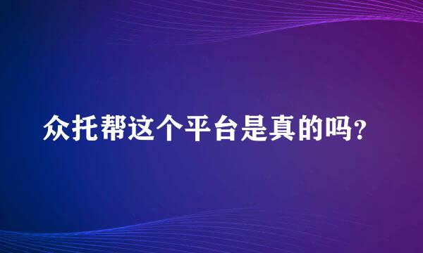 众托帮这个平台是真的吗？