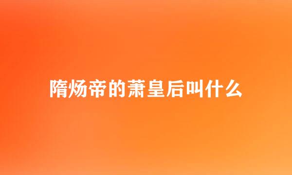 隋炀帝的萧皇后叫什么