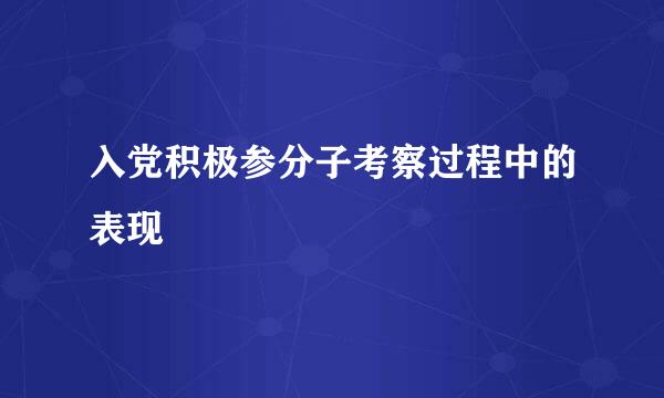 入党积极参分子考察过程中的表现