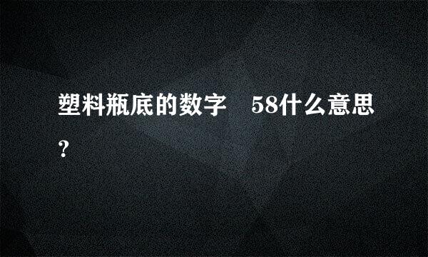 塑料瓶底的数字 58什么意思？