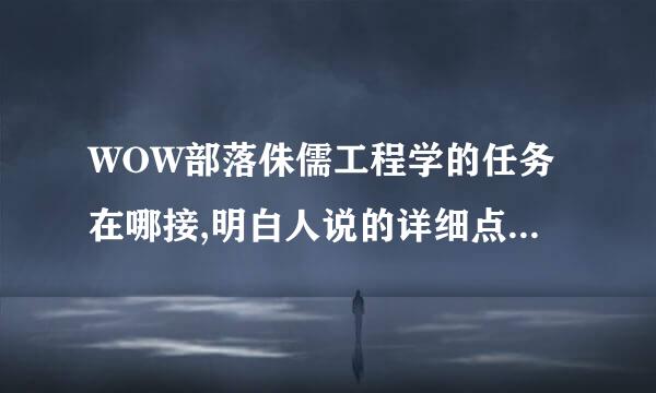 WOW部落侏儒工程学的任务在哪接,明白人说的详细点,在这先谢了