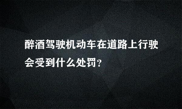 醉酒驾驶机动车在道路上行驶会受到什么处罚？