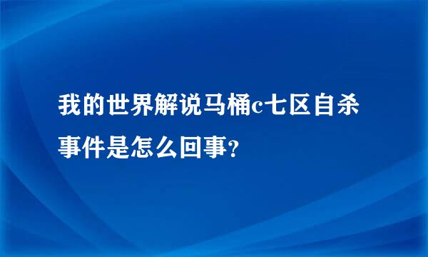 我的世界解说马桶c七区自杀事件是怎么回事？