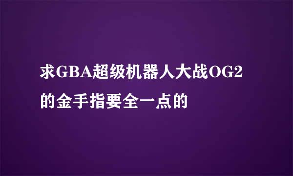 求GBA超级机器人大战OG2的金手指要全一点的