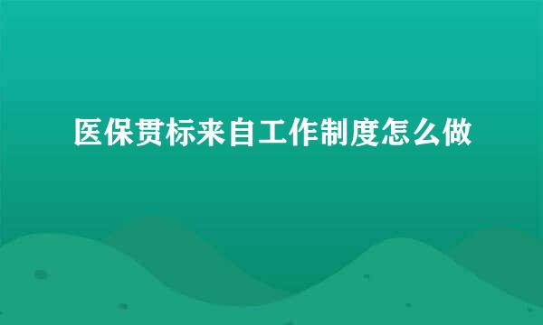 医保贯标来自工作制度怎么做