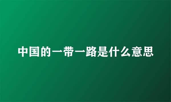 中国的一带一路是什么意思