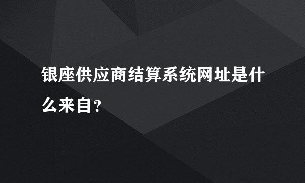 银座供应商结算系统网址是什么来自？