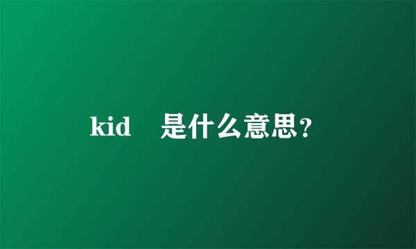 kid 是什么意思？