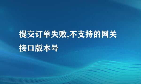 提交订单失败,不支持的网关接口版本号