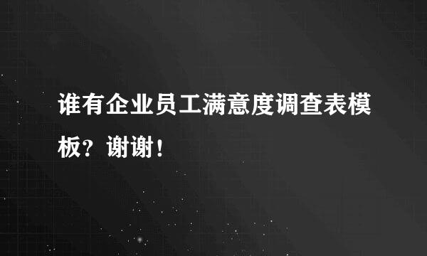 谁有企业员工满意度调查表模板？谢谢！