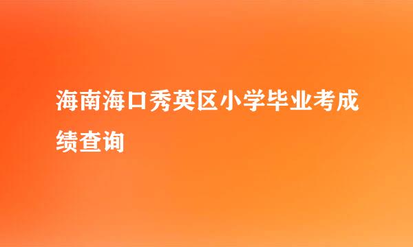 海南海口秀英区小学毕业考成绩查询