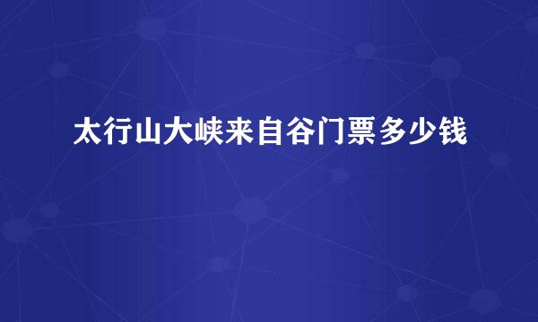 太行山大峡来自谷门票多少钱