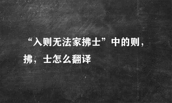 “入则无法家拂士”中的则，拂，士怎么翻译