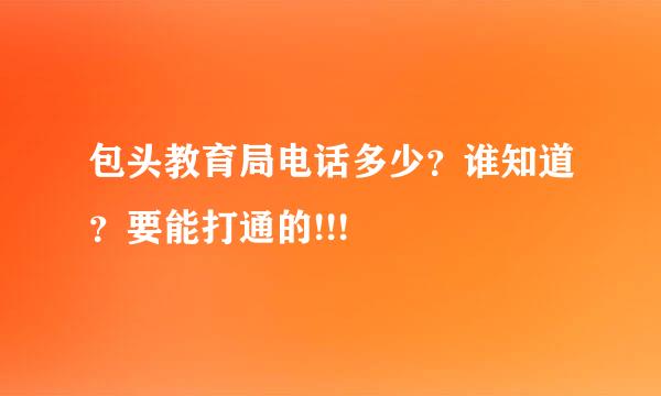 包头教育局电话多少？谁知道？要能打通的!!!