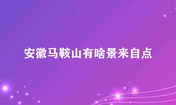 安徽马鞍山有啥景来自点