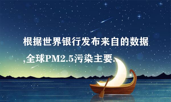 根据世界银行发布来自的数据,全球PM2.5污染主要集中在()。