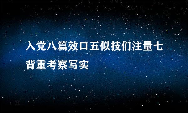 入党八篇效口五似技们注量七背重考察写实