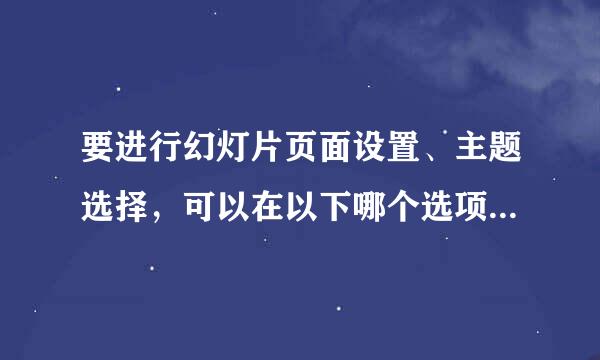 要进行幻灯片页面设置、主题选择，可以在以下哪个选项卡中操作?