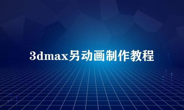 3dmax另动画制作教程