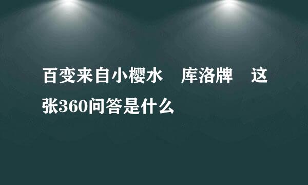 百变来自小樱水 库洛牌 这张360问答是什么