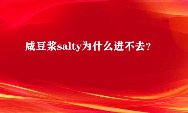 咸豆浆salty为什么进不去？