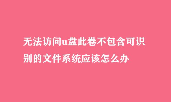 无法访问u盘此卷不包含可识别的文件系统应该怎么办