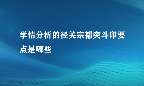 学情分析的径关宗都突斗印要点是哪些