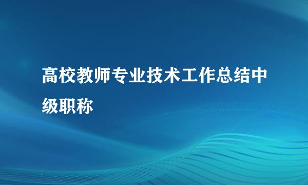 高校教师专业技术工作总结中级职称