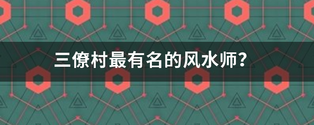 三僚得肥干费自项终德村最有名的风水师？