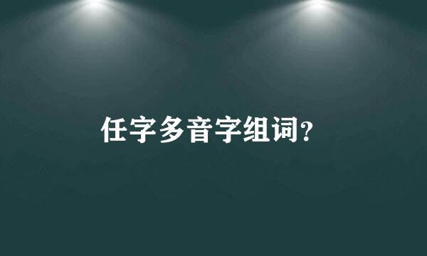 任字多音字组词？