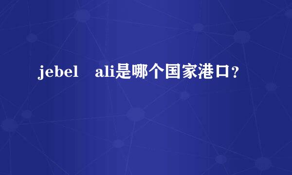 jebel ali是哪个国家港口？