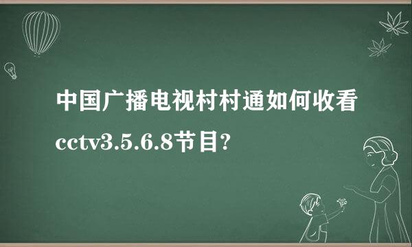 中国广播电视村村通如何收看cctv3.5.6.8节目?