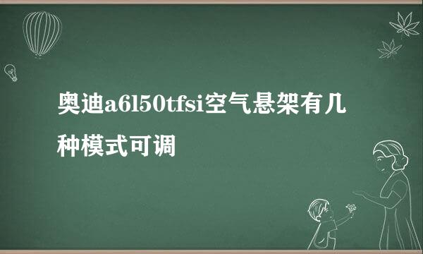 奥迪a6l50tfsi空气悬架有几种模式可调