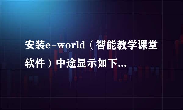 安装e-world（智能教学课堂软件）中途显示如下，怎么解决？