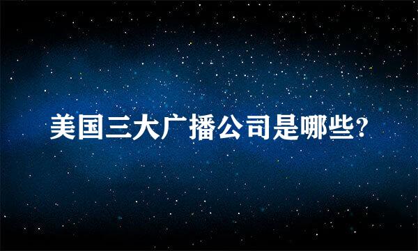 美国三大广播公司是哪些?