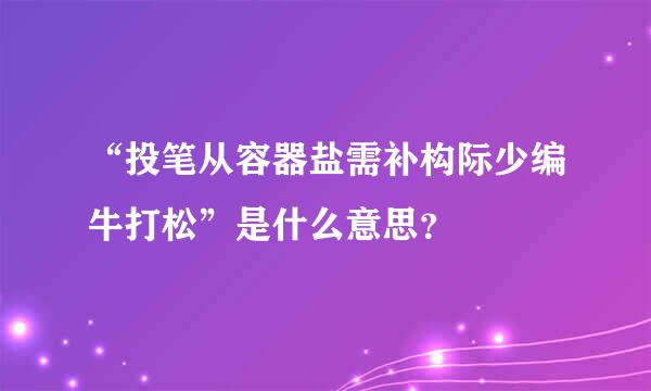 “投笔从容器盐需补构际少编牛打松”是什么意思？