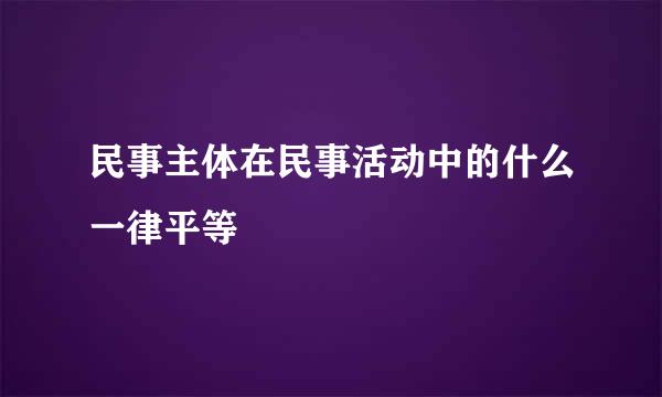 民事主体在民事活动中的什么一律平等