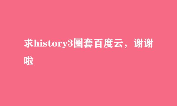 求history3圈套百度云，谢谢啦