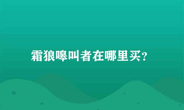 霜狼嗥叫者在哪里买？